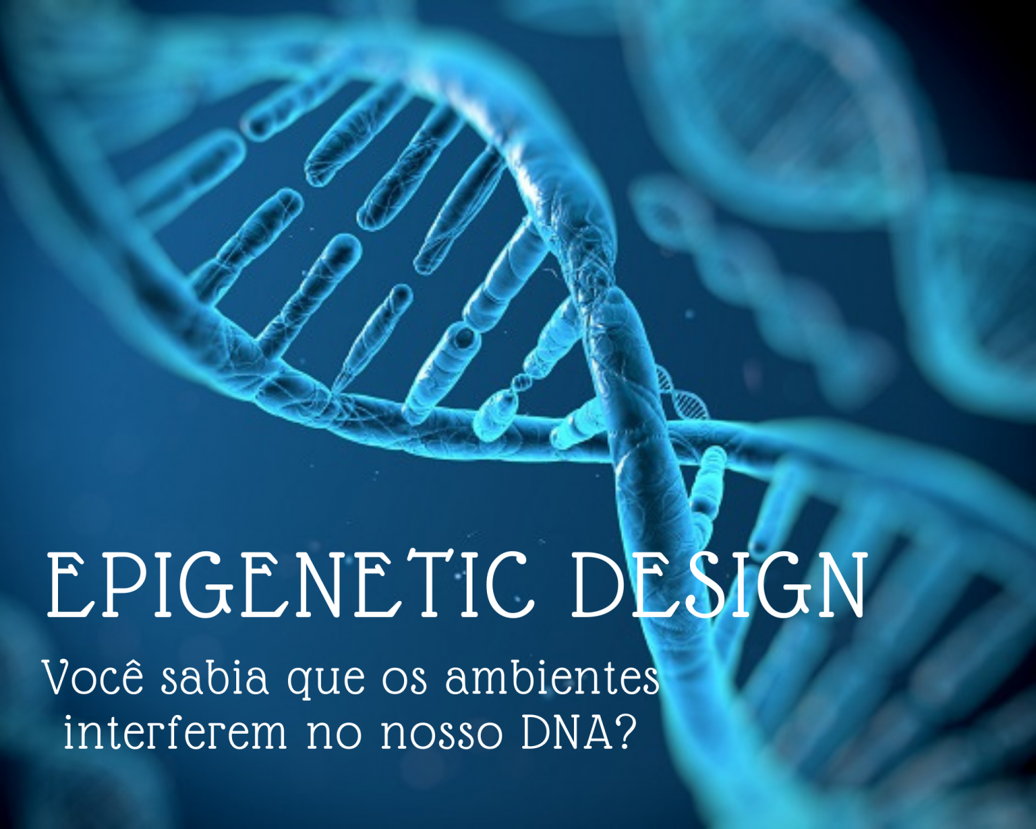 Você sabia que os ambientes interferem no nosso DNA?